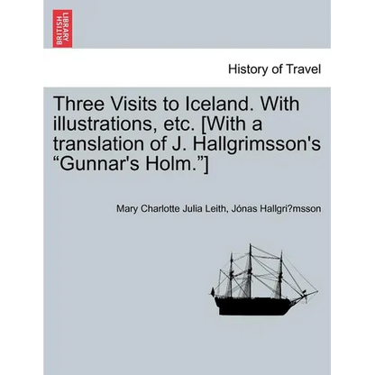 Three Visits to Iceland. with Illustrations, Etc. [With a Translation of J. Hallgrimsson's Gunnar's Holm.] - Paperback