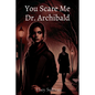 You Scare Me Dr. Archibald - Paperback