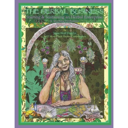 The Herbal Business: Starting, Sustaining & Growing an Herbal Enterprise & Teaching Herbalism - Paperback