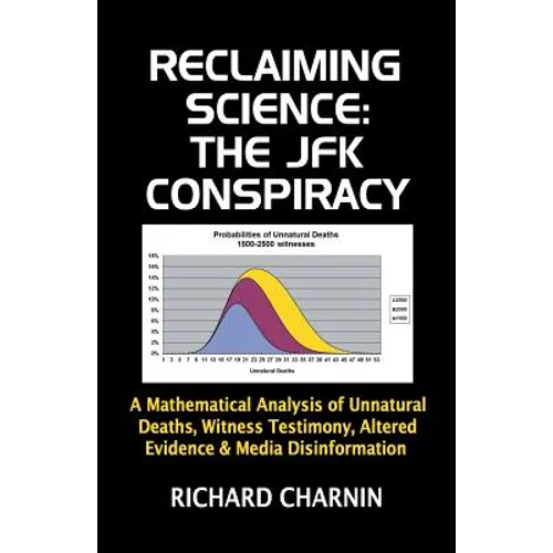 Reclaiming Science: the JFK Conspiracy: A mathematical analysis of unnatural deaths, witness testimony, altered evidence and media disinformation - Paperback