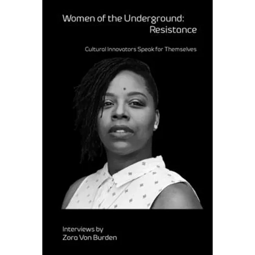 Women of the Underground: Resistance: Cultural Innovators Speak for Themselves - Paperback