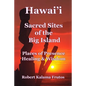 Hawai'i: Sacred Sites of the Big Island Places of Presence, Healing, and Wisdom - Paperback