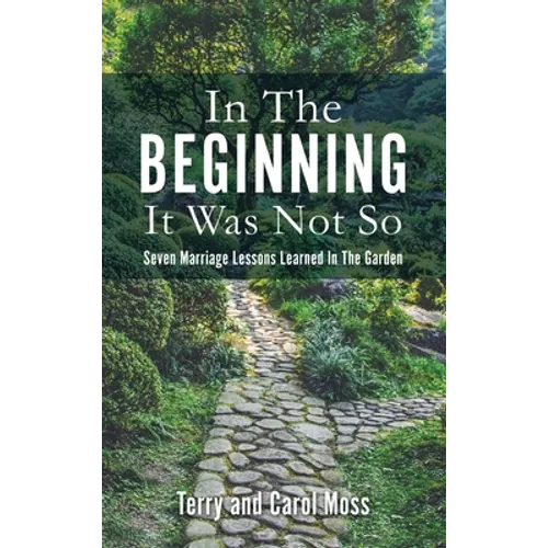 In The Beginning It Was Not So: Seven Marriage Lessons Learned In The Garden - Hardcover