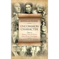 Uncommon Character: Stories of Ordinary Men and Women Who Have Done the Extraordinary - Hardcover