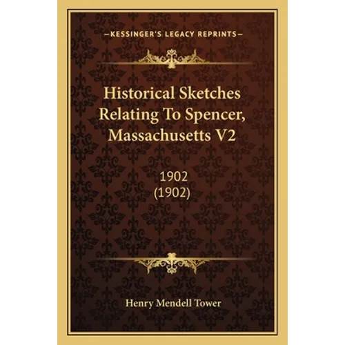 Historical Sketches Relating To Spencer, Massachusetts V2: 1902 (1902) - Paperback