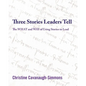 Three Stories Leaders Tell: The What and Way of Using Stories to Lead - Paperback