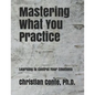 Mastering What You Practice: Learning to Control Your Emotions - Paperback