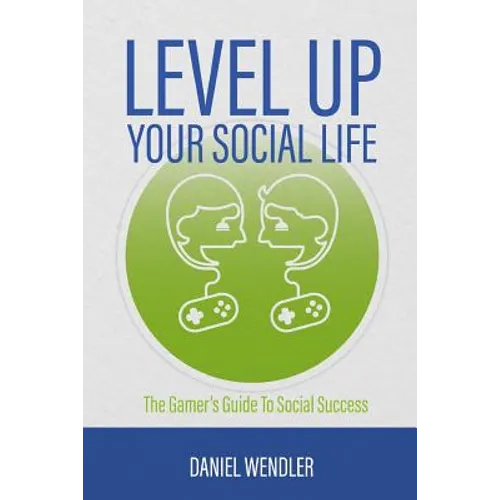 Level Up Your Social Life: The Gamer's Guide To Social Success - Paperback