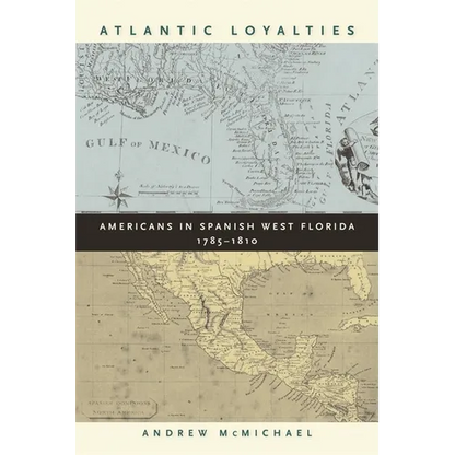 Atlantic Loyalties: Americans in Spanish West Florida, 1785-1810 - Paperback