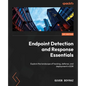 Endpoint Detection and Response Essentials: Explore the landscape of hacking, defense, and deployment in EDR - Paperback
