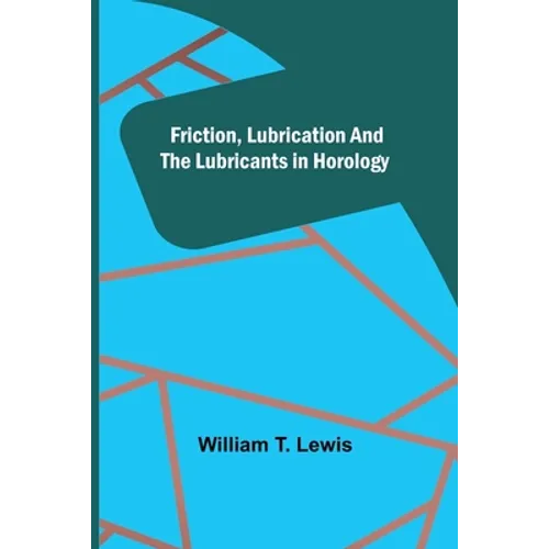 Friction, Lubrication and the Lubricants in Horology - Paperback