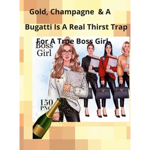Champagne, Gold, and a Bugatti Is a Thirst Trap for a True Boss Girl - Hardcover