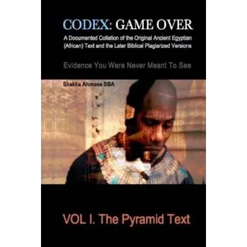 Codex: Game Over: A Documented Collation of the Original Ancient Egyptian (African) Text and the Later Biblical Plagiarized V - Paperback