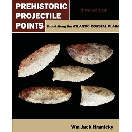 Prehistoric Projectile Points Found Along the Atlantic Coastal Plain: Third Edition - Paperback