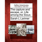 The Capture and Escape, Or, Life Among the Sioux. - Paperback