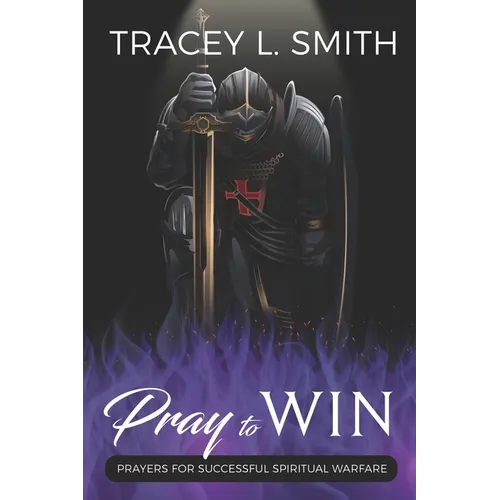 Pray to Win: Prayers for Successful Spiritual Warfare - Paperback