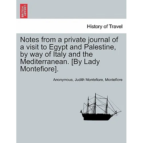 Notes from a Private Journal of a Visit to Egypt and Palestine, by Way of Italy and the Mediterranean. [By Lady Montefiore]. - Paperback