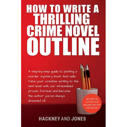How To Write A Thrilling Crime Novel Outline: A Step-By-Step Guide To Plotting A Murder Mystery Book That Sells. Take Your Creative Writing To The Nex - Paperback