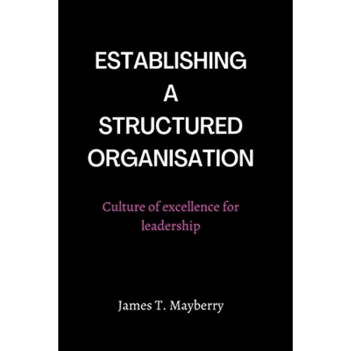 Establishing a Structured Organisation: Culture of Excellence for Leadership - Paperback