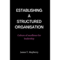 Establishing a Structured Organisation: Culture of Excellence for Leadership - Paperback