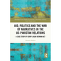 Aid, Politics and the War of Narratives in the Us-Pakistan Relations: A Case Study of Kerry Lugar Berman ACT - Paperback