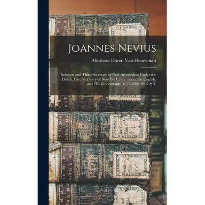 Joannes Nevius: Schepen and Third Secretary of New Amsterdam Under the Dutch, First Secretary of New York City Under the English, and - Hardcover