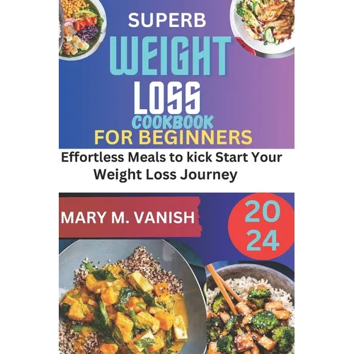 Superb Weight Loss Cookbook for Beginners 2024: Effortless meals to kick start your weight loss journey - Paperback