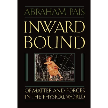 Inward Bound: Of Matter and Forces in the Physical World - Paperback