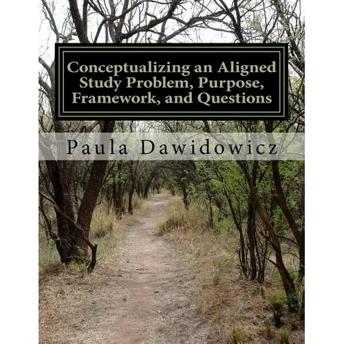 Conceptualizing an Aligned Study Problem, Purpose, Framework, and Questions - Paperback