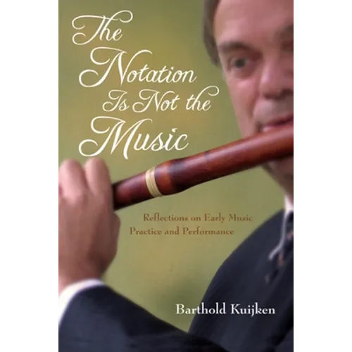 Notation Is Not the Music: Reflections on Early Music Practice and Performance - Hardcover
