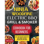 Ninja Woodfire Electric BBQ Grill & Smoker Cookbook for Beginners: Easy and Delicious Recipes for BBQ, Baking, Roasting, Dehydrating and More! - Paperback