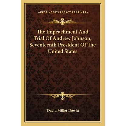 The Impeachment And Trial Of Andrew Johnson, Seventeenth President Of The United States - Paperback