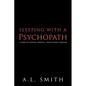 Sleeping with a Psychopath: A Story of Despair, Survival, and Ultimate Triumph - Paperback