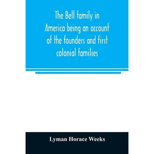 The Bell family in America being an account of the founders and first colonial families, an official list of the heads of families of the name residen - Paperback