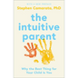 The Intuitive Parent: Why the Best Thing for Your Child Is You - Paperback