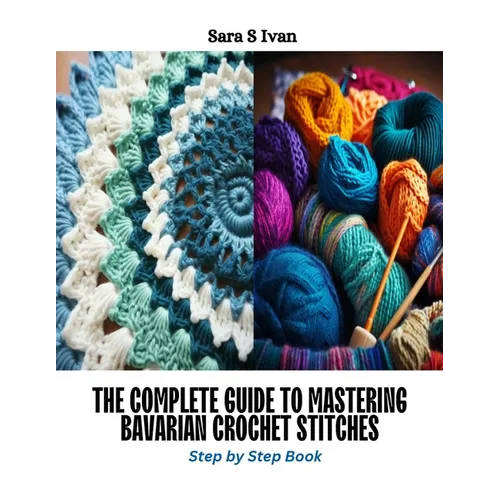 The Complete Guide to Mastering Bavarian Crochet Stitches: Step by Step Book - Paperback
