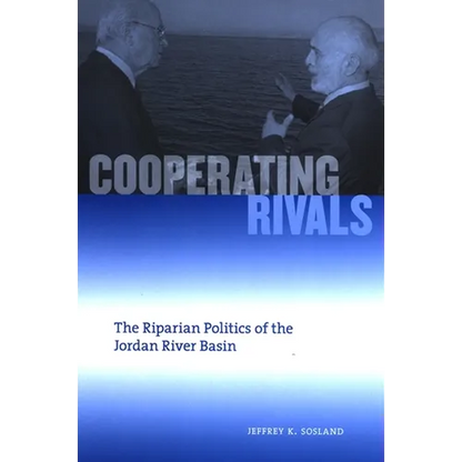 Cooperating Rivals: The Riparian Politics of the Jordan River Basin - Paperback