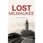 Lost Milwaukee - Hardcover