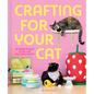 Crafting for Your Cat: 25 Playful Projects for You and Your Feline Friends - Hardcover