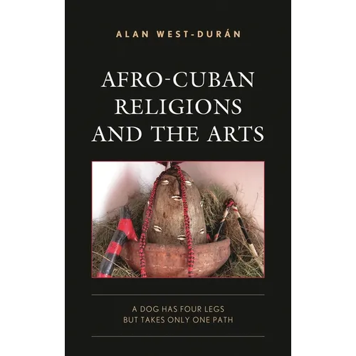 Afro-Cuban Religions and the Arts: A Dog Has Four Legs but Takes Only One Path - Hardcover