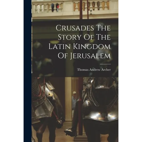 Crusades The Story Of The Latin Kingdom Of Jerusalem - Paperback