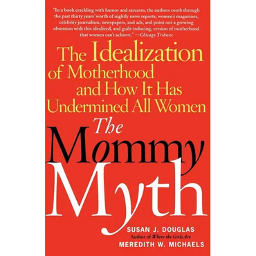 The Mommy Myth: The Idealization of Motherhood and How It Has Undermined All Women - Paperback