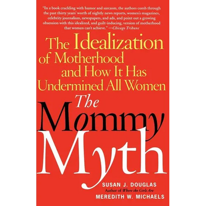 The Mommy Myth: The Idealization of Motherhood and How It Has Undermined All Women - Paperback