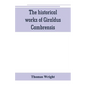 The historical works of Giraldus Cambrensis: containing the topography of Ireland, and the history of The conquest of Ireland, translated by " - Thoma - Paperback