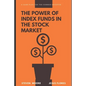 The Power of Index Funds in The Stock Market: A Game Plan for the Common Investor: Investing Into stock market - Paperback