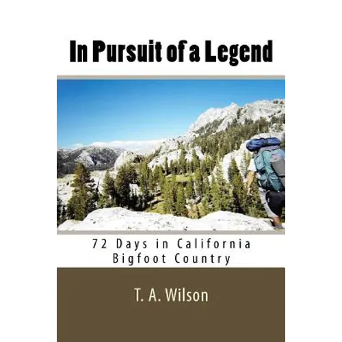 In Pursuit of a Legend: 72 Days in California Bigfoot Country - Paperback