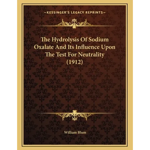 The Hydrolysis Of Sodium Oxalate And Its Influence Upon The Test For Neutrality (1912) - Paperback