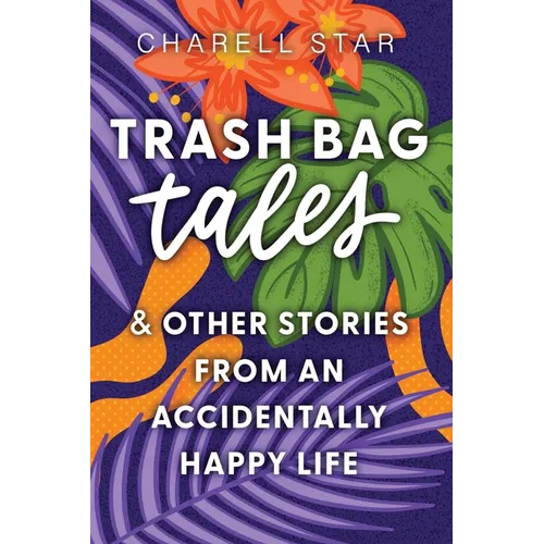 Trash Bag Tales: & Other Stories from an Accidentally Happy Life - Paperback