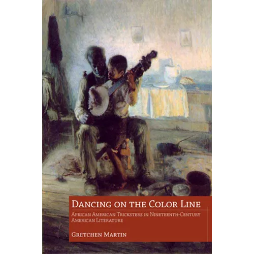 Dancing on the Color Line: African American Tricksters in Nineteenth-Century American Literature - Hardcover