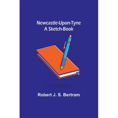 Newcastle-Upon-Tyne: A Sketch-Book - Paperback